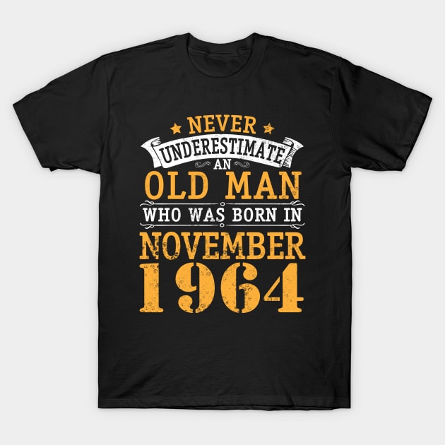 Never Underestimate An Old Man Who Was Born In November 1964 Happy Birthday 56 Years Old To Me You T-Shirt by bakhanh123